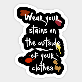 Wear Your Stains on the Outside Sticker